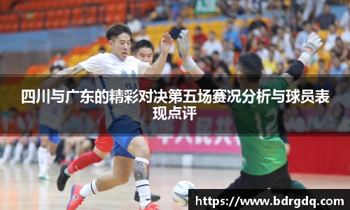 四川与广东的精彩对决第五场赛况分析与球员表现点评